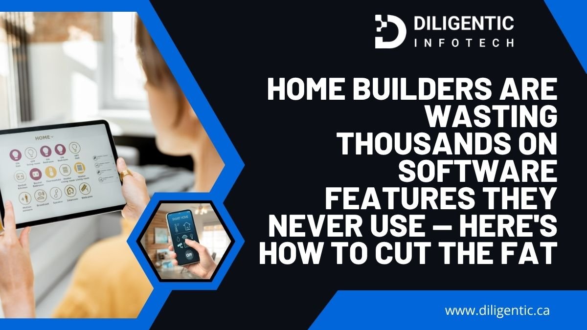 Home Builders Are Wasting Thousands on Software Features They Never Use — Here's How to Cut the Fat